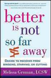 book Better is not so far away : decide to recover from bingeing, starving or cutting