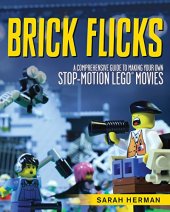 book Brick flicks : a comprehensive guide to making your own stop-motion LEGO movies