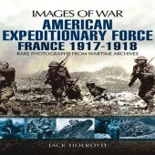 book American expeditionary force : france 1917 - 1918: rare photographs from wartime archives