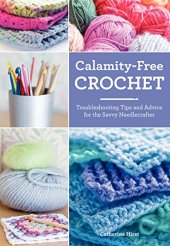 book Calamity-free crochet : trouble-shooting tips and advice for the savvy needlecrafter