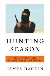 book Hunting season : James Foley, the Islamic State, and the kidnapping campaign that started a war