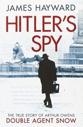 book Hitler's spy : the true story of Arthur Owens, double agent snow