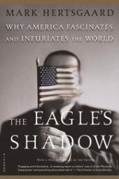 book The eagle's shadow : why America fascinates and infuriates the world