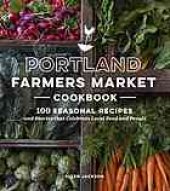 book Portland Farmers Market cookbook : 100 seasonal recipes and stories that celebrate local food and people