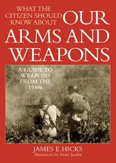 book What the Citizen Should Know About Our Arms and Weapons: A Guide to Weapons from the 1940s