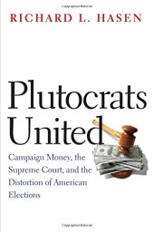 book Plutocrats united : campaign money, the Supreme Court, and the distortion of American elections