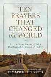 book Ten prayers that changed the world : extraordinary stories of faith that shaped the course of history