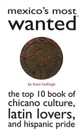 book Mexico's most wanted : the top 10 book of Chicano culture, Latin lovers, and Hispanic pride