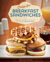 book Crazy for Breakfast Sandwiches: 75 Delicious, Handheld Meals Hot Out of Your Sandwich Maker