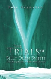 book The trials of Billy Dean Smith : a true story of murders on Alaska's Kenai Peninsula