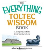 book The Everything Toltec Wisdom Book: A Complete Guide to the Ancient Wisdoms