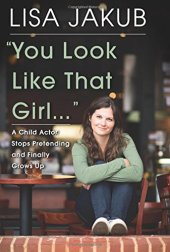 book You look like that girl-- : a child actor stops pretending and finally grows up