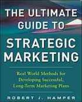 book The ultimate guide to strategic marketing : real world methods for developing successful, long-term marketing plans