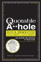 book The quotable a**hole : more than 1,200 bitter barbs, cutting comments, and caustic comebacks ... for aspiring and armchair a**holes alike