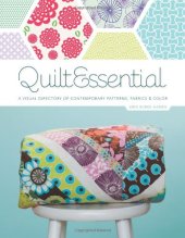 book Quilt Essential: A Visual Directory of Contemporary Patterns, Fabrics, and Colors