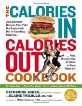 book The Calories In, Calories Out Cookbook: 200 Everyday Recipes That Take the Guesswork Out of Counting Calories: Plus, the Exercise It Takes to Burn Them Off