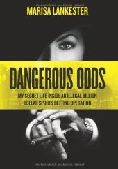 book Dangerous odds : my secret life inside an illegal billion dollar sports betting operation