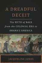 book A dreadful deceit : the myth of race from the colonial era to Obama's America