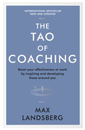 book The Tao of Coaching: Boost Your Effectiveness at Work by Inspiring and Developing Those Around You