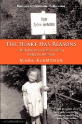 book The Heart Has Reasons: Dutch Rescuers of Jewish Children during the Holocaust, Updated Edition