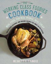 book The working class foodies' cookbook : 100 delicious seasonal and organic dishes for under $8 per person