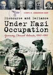 book Discourse and defiance under Nazi occupation : Guernsey, Channel Islands, 1940-1945