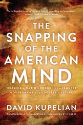 book The snapping of the American mind : healing a nation broken by a lawless government and godless culture