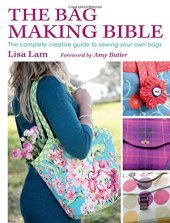 book The Bag Making Bible: The Complete Guide to Sewing and Customizing Your Own Unique Bags