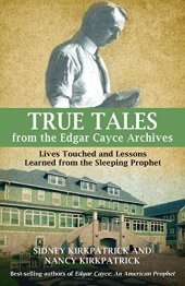 book True tales from the Edgar Cayce archives : lives touched and lessons learned from the sleeping prophet