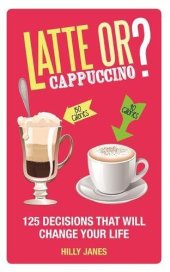 book Latte or Cappuccino?: 125 Decisions That Will Change Your Life by Hilly Janes