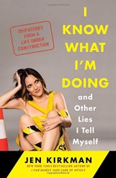 book I Know What I'm Doing -- and Other Lies I Tell Myself: Dispatches from a Life Under Construction