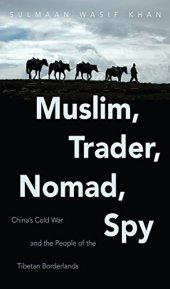 book Muslim, trader, nomad, spy : China's Cold War and the people of the Tibetan borderlands