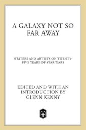 book A galaxy not so far away : writers and artists on twenty-five years of Star Wars