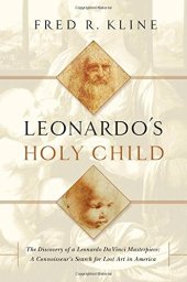 book Leonardo's holy child : the discovery of a Leonardo da Vinci masterpiece : a connoisseur's search for lost art in America : a memoir of discovery