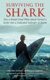 book Surviving the shark : how a brutal great white attack turned a surfer into a dedicated defender of sharks