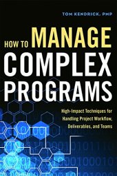 book How to Manage Complex Programs : High-Impact Techniques for Handling Project Workflow, Deliverables, and Teams