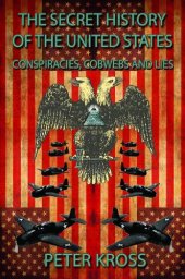 book The secret history of the United States : conspiracies, cobwebs and lies