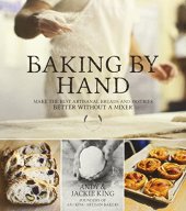 book Baking By Hand: Make the Best Artisanal Breads and Pastries Better Without a Mixer