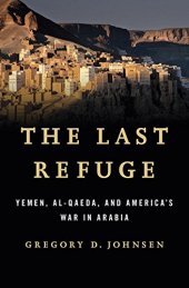 book The last refuge : Yemen, al-Qaeda, and America's war in Arabia