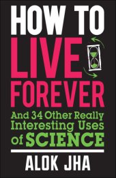 book How to live forever : and 34 other really interesting uses of science