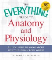 book The Everything Guide to Anatomy and Physiology: All You Need to Know about How the Human Body Works