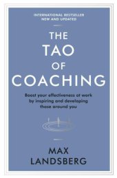 book The Tao of Coaching: Boost Your Effectiveness at Work by Inspiring and Developing Those Around You