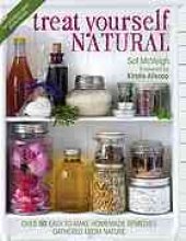 book Treat yourself natural : over 50 easy-to-make homemade remedies gathered from nature