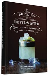 book Drinking the Devil's Acre: A Love Letter from San Francisco and her Cocktails