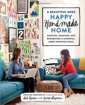 book A beautiful mess happy handmade home : painting, crafting, and decorating a cheerful, more inspiring space