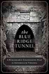 book The Blue Ridge Tunnel : a remarkable engineering feat in antebellum Virginia