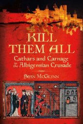 book Kill Them All : Cathars and Carnage in the Albigensian Crusade