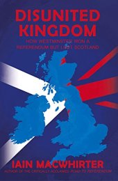 book Disunited Kingdom : How Westminster Won A Referendum But Lost Scotland