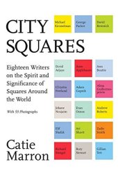 book City squares : eighteen writers on the spirit and significance of squares around the world