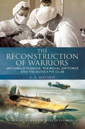 book The reconstruction of warriors : Archibald McIndoe, the Royal Air Force and the Guinea Pig Club